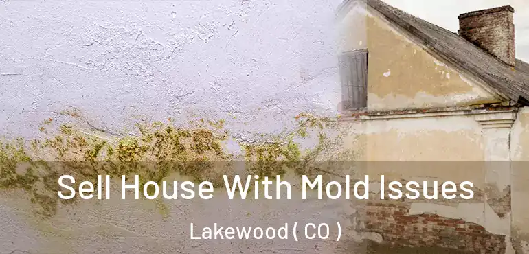  Sell House With Mold Issues Lakewood ( CO )
